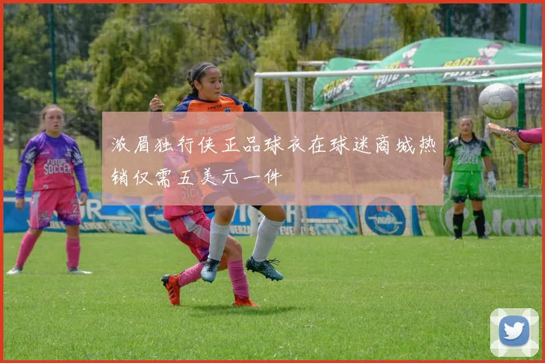 浓眉独行侠正品球衣在球迷商城热销仅需五美元一件